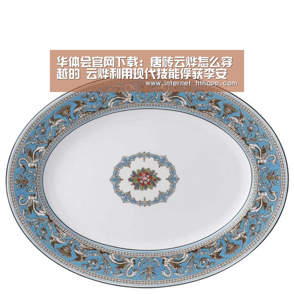 华体会官网下载:唐砖云烨怎么穿越的 云烨利用现代技能俘获李安澜的芳心(图1) 华体会官方网站入口