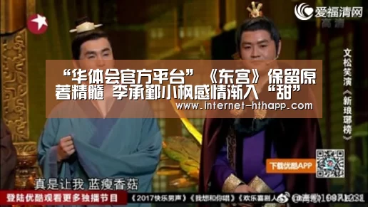 “华体会官方平台”《东宫》保留原著精髓 李承鄞小枫感情渐入“甜”境(图1) 华体会体育app下载