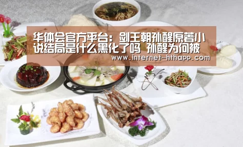 华体会官方平台:剑王朝孙醒原著小说结局是什么黑化了吗 孙醒为何被毁容(图1) 华体会体育app下载