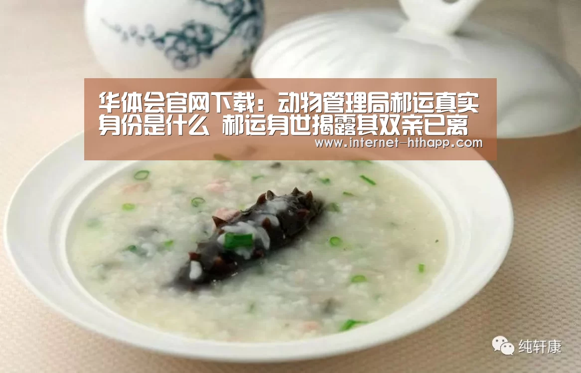 华体会官网下载:动物管理局郝运真实身份是什么 郝运身世揭露其双亲已离世(图2) 华体会官方平台